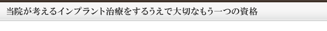 当院が考えるインプラント治療をするうえで大切なもう一つの資格