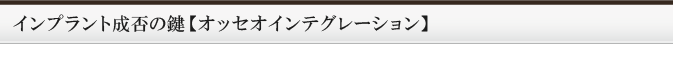 インプラント成否の鍵【オッセオインテグレーション】