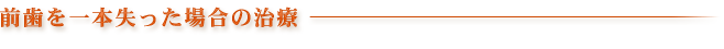 前歯を一本失った場合の治療
