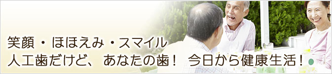 笑顔・ほほえみ・スマイル人工歯だけど、あなたの歯！ 今日から健康生活！